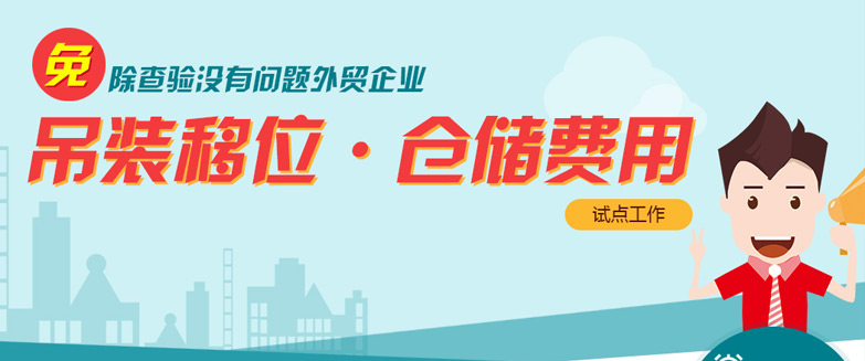 免除查驗(yàn)沒有問題外貿(mào)企業(yè)吊裝移位、倉(cāng)儲(chǔ)費(fèi)用試點(diǎn)工作